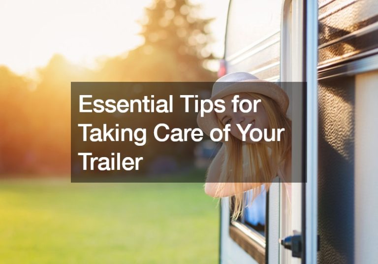 Essential Tips for Taking Care of Your Trailer – How to Estimate Auto Body Repair