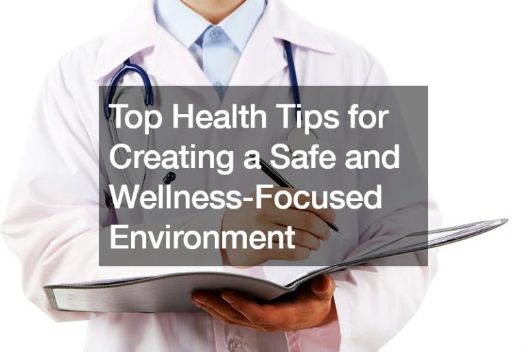 Top Health Tips for Creating a Safe and Wellness-Focused Environment – News Articles About Health